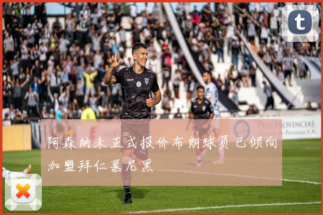 阿森纳未正式报价布朗球员已倾向加盟拜仁慕尼黑